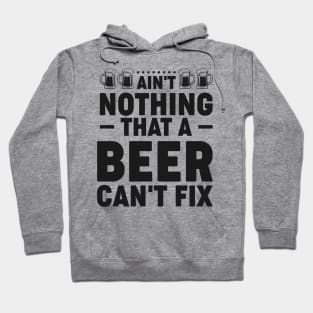 Ain't nothing that a beer can't fix - Funny Hilarious Meme Satire Simple Black and White Beer Lover Gifts Presents Quotes Sayings Hoodie